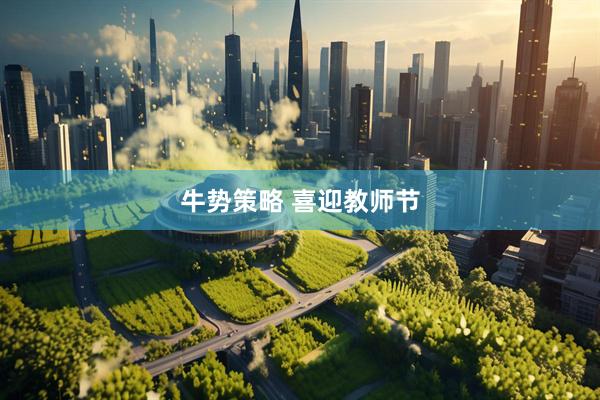 牛势策略 喜迎教师节