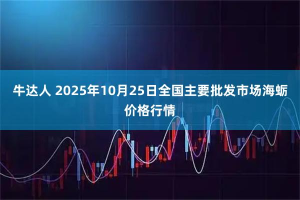 牛达人 2025年10月25日全国主要批发市场海蛎价格行情