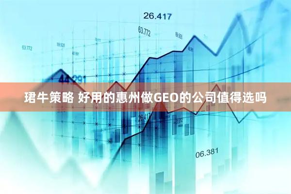 珺牛策略 好用的惠州做GEO的公司值得选吗